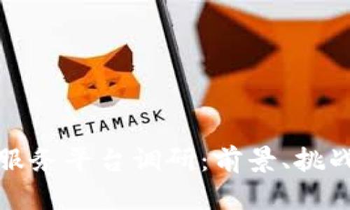 外管区块链服务平台调研：前景、挑战与发展趋势