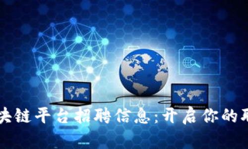平潭区区块链平台招聘信息：开启你的职业新篇章