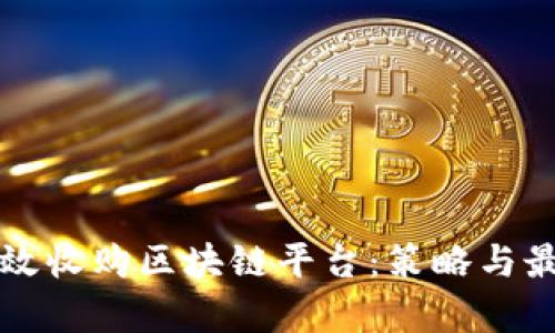 如何有效收购区块链平台：策略与最佳实践