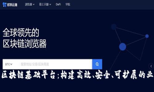 企业级区块链基础平台：构建高效、安全、可扩展的业务生态