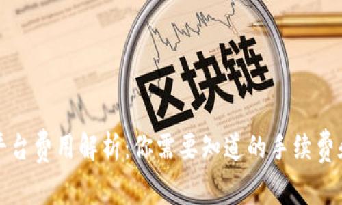 区块链平台费用解析：你需要知道的手续费和其影响